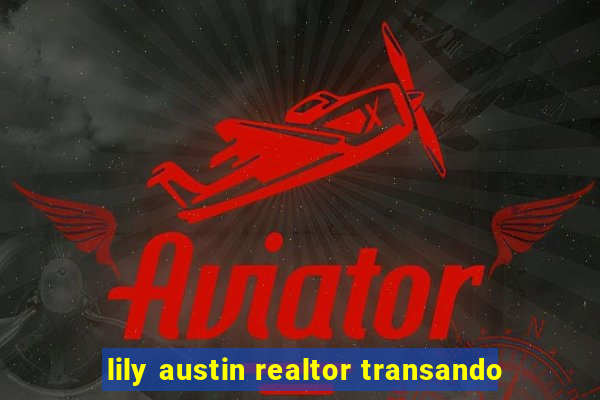 lily austin realtor transando